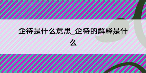 企待是什么意思_企待的解释是什么