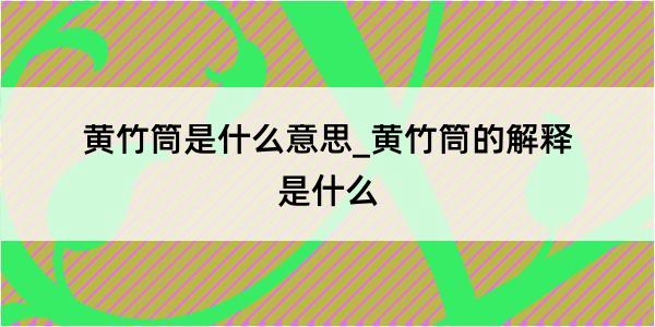 黄竹筒是什么意思_黄竹筒的解释是什么