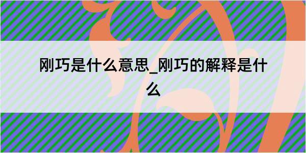 刚巧是什么意思_刚巧的解释是什么