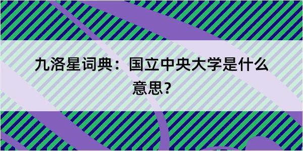 九洛星词典：国立中央大学是什么意思？