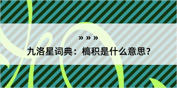九洛星词典：槁积是什么意思？