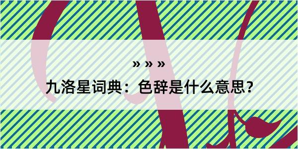 九洛星词典：色辞是什么意思？
