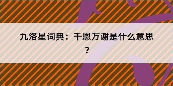 九洛星词典：千恩万谢是什么意思？