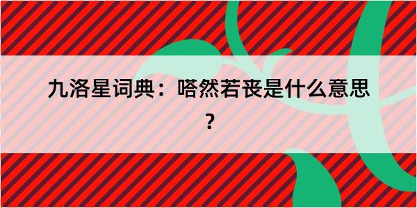 九洛星词典：嗒然若丧是什么意思？