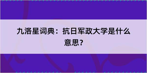 九洛星词典：抗日军政大学是什么意思？