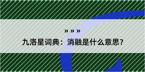 九洛星词典：消融是什么意思？