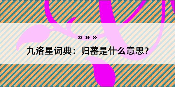 九洛星词典：归蕃是什么意思？