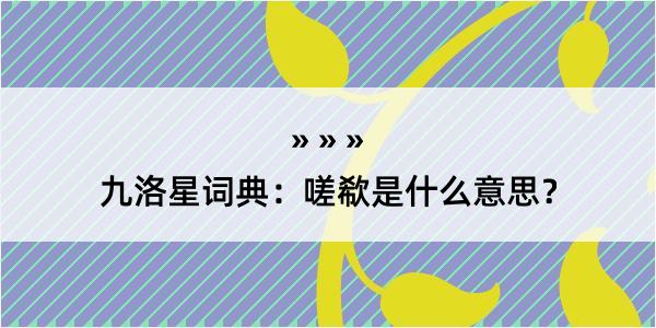 九洛星词典：嗟欷是什么意思？
