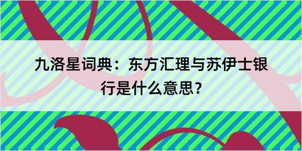 九洛星词典：东方汇理与苏伊士银行是什么意思？