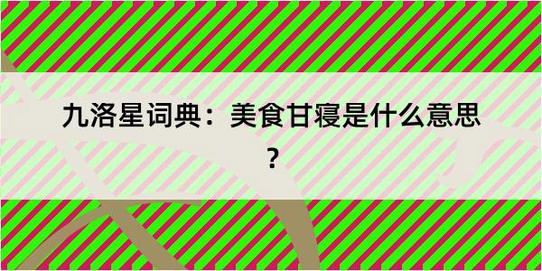 九洛星词典：美食甘寝是什么意思？