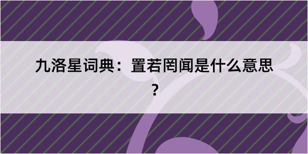 九洛星词典：置若罔闻是什么意思？