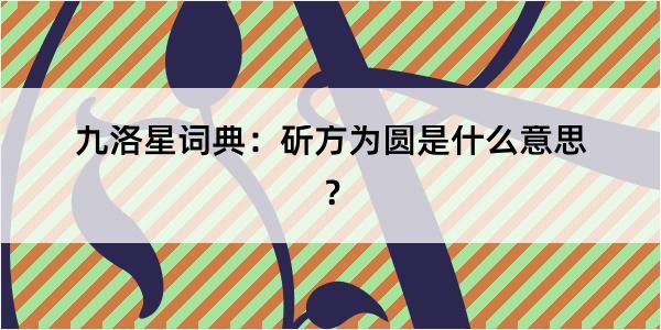 九洛星词典：斫方为圆是什么意思？