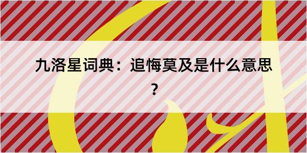 九洛星词典：追悔莫及是什么意思？