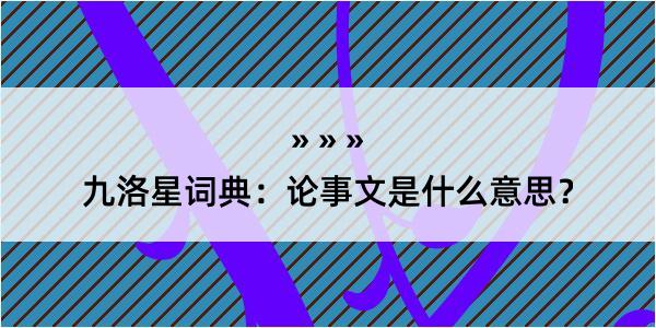 九洛星词典：论事文是什么意思？
