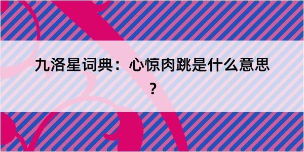 九洛星词典：心惊肉跳是什么意思？