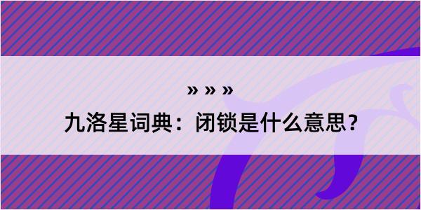 九洛星词典:闭锁是什么意思?