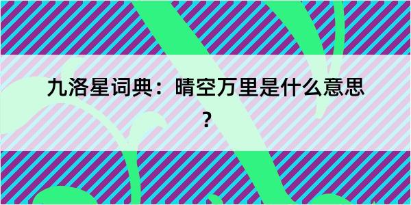 九洛星词典：晴空万里是什么意思？
