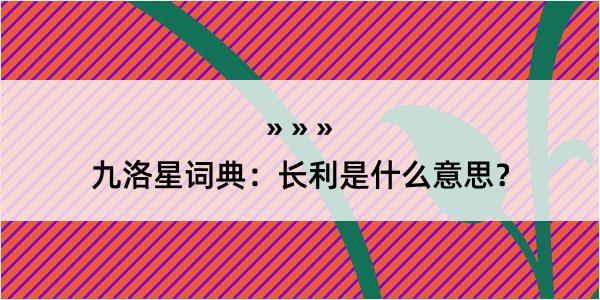 九洛星词典：长利是什么意思？