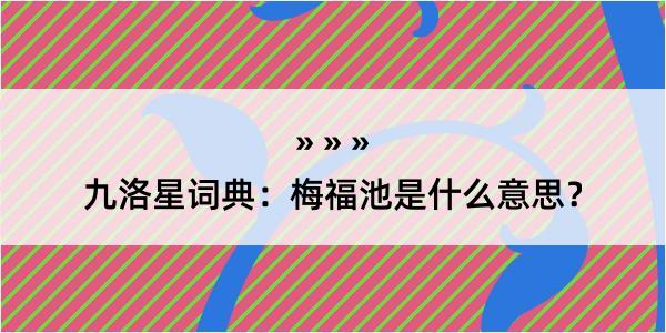 九洛星词典：梅福池是什么意思？