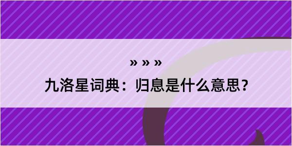 九洛星词典：归息是什么意思？