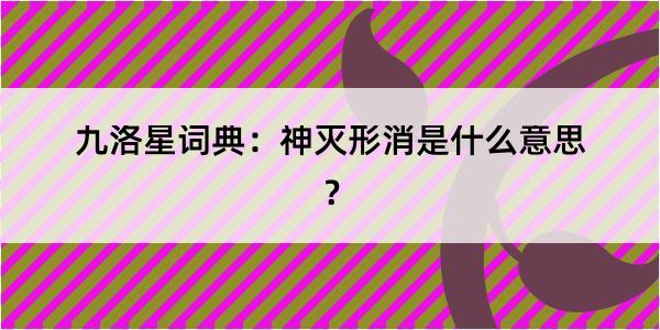 九洛星词典：神灭形消是什么意思？