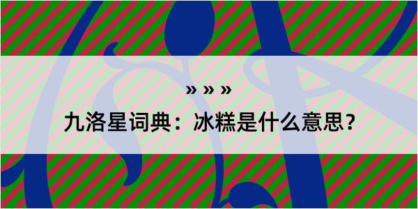 九洛星词典：冰糕是什么意思？