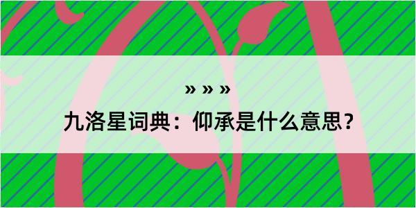九洛星词典：仰承是什么意思？