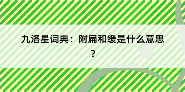 九洛星词典：附扁和缓是什么意思？