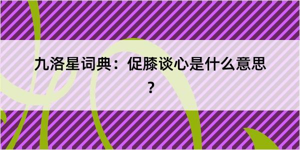 九洛星词典：促膝谈心是什么意思？