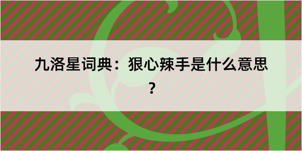 九洛星词典：狠心辣手是什么意思？