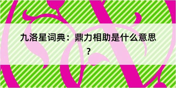 九洛星词典：鼎力相助是什么意思？