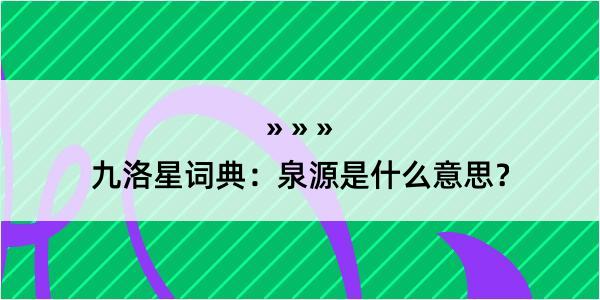 九洛星词典：泉源是什么意思？