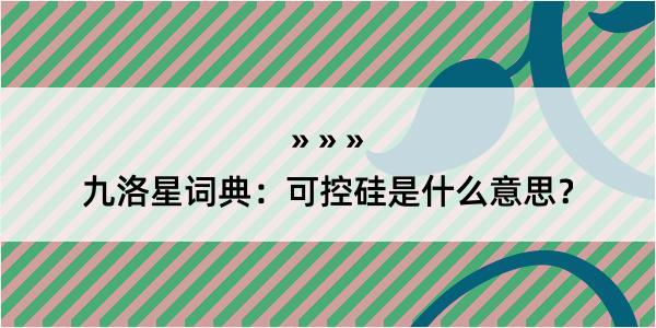 九洛星词典：可控硅是什么意思？