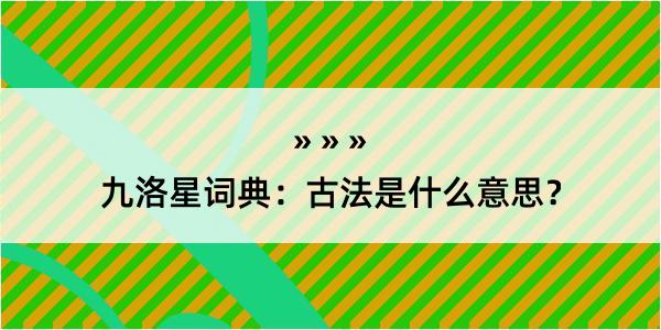 九洛星词典：古法是什么意思？