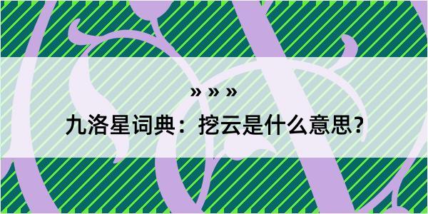 九洛星词典：挖云是什么意思？