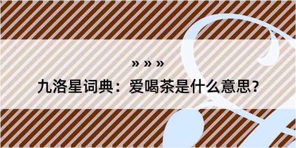 九洛星词典：爱喝茶是什么意思？