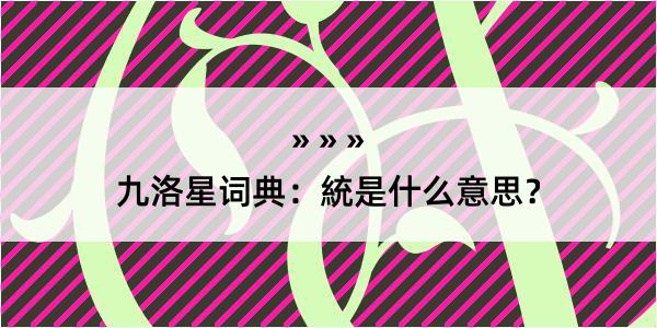 九洛星词典：統是什么意思？