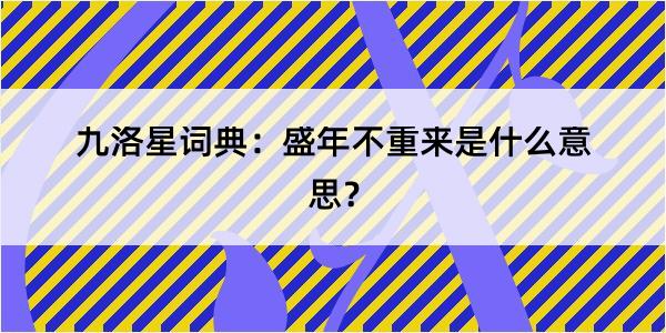 九洛星词典：盛年不重来是什么意思？