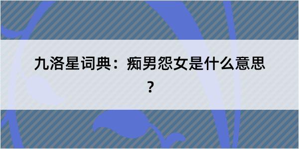 九洛星词典：痴男怨女是什么意思？