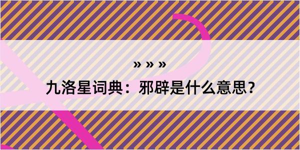 九洛星词典：邪辟是什么意思？