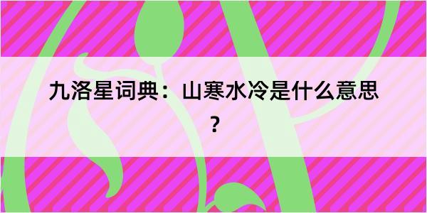 九洛星词典：山寒水冷是什么意思？