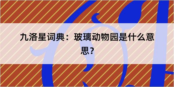 九洛星词典：玻璃动物园是什么意思？
